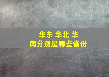 华东 华北 华南分别是哪些省份